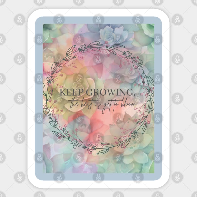 Keep Growing, the best is yet to bloom Sticker by Rebecks Creations